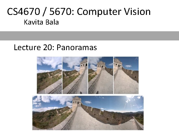 CS 4670 / 5670: Computer Vision Kavita Bala Lecture 20: Panoramas 