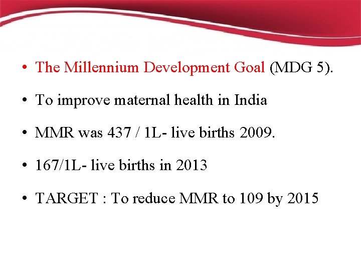  • The Millennium Development Goal (MDG 5). • To improve maternal health in