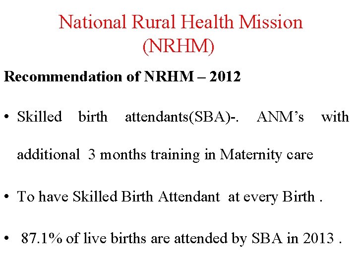 National Rural Health Mission (NRHM) Recommendation of NRHM – 2012 • Skilled birth attendants(SBA)-.