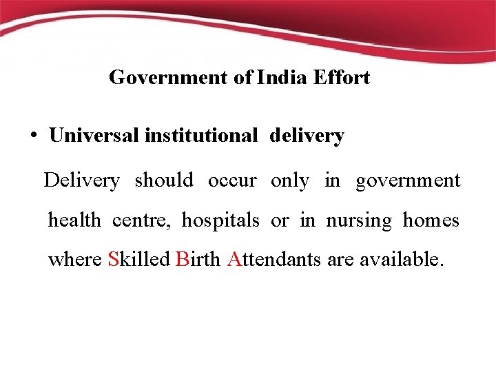 Government of India Effort • Universal institutional delivery Delivery should occur only in government