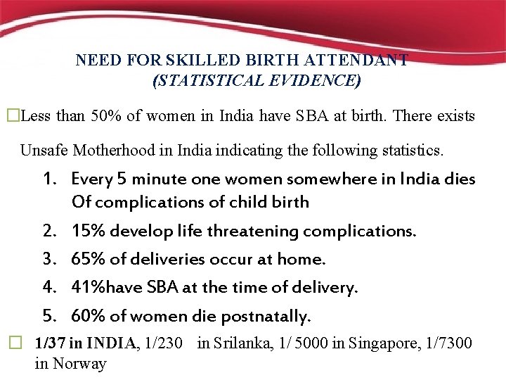 NEED FOR SKILLED BIRTH ATTENDANT (STATISTICAL EVIDENCE) �Less than 50% of women in India