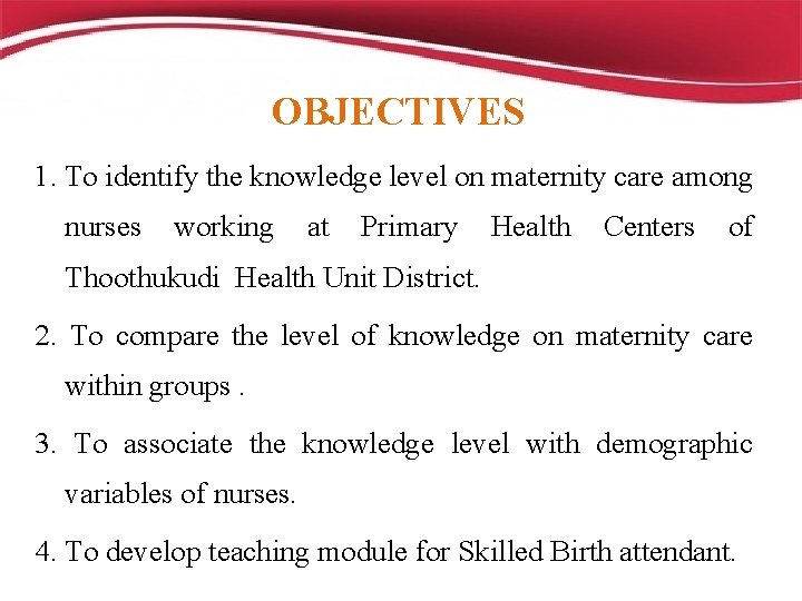 OBJECTIVES 1. To identify the knowledge level on maternity care among nurses working at