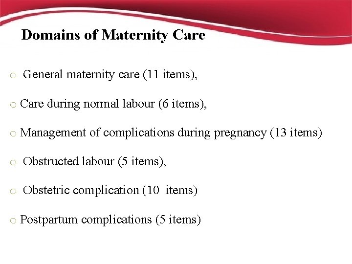 Domains of Maternity Care o General maternity care (11 items), o Care during normal