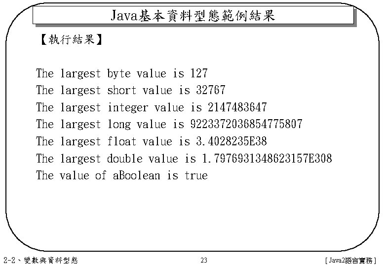 Java基本資料型態範例結果 【執行結果】 The The largest byte value is 127 largest short value is 32767