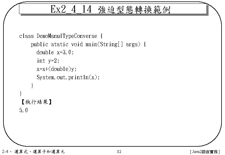 Ex 2_4_14 強迫型態轉換範例 class Demo. Manul. Type. Converse { public static void main(String[] args)