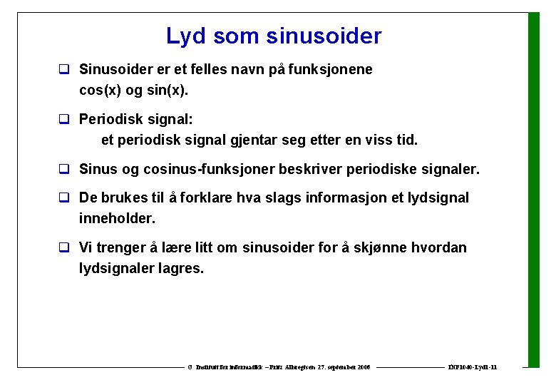 Lyd som sinusoider q Sinusoider er et felles navn på funksjonene cos(x) og sin(x).