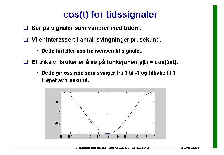 cos(t) for tidssignaler q Ser på signaler som varierer med tiden t. q Vi