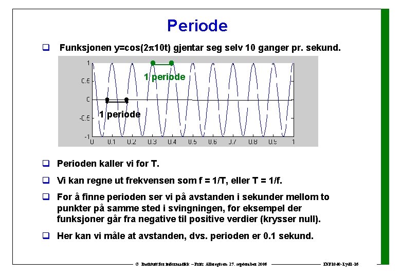 Periode q Funksjonen y=cos(2 10 t) gjentar seg selv 10 ganger pr. sekund. 1