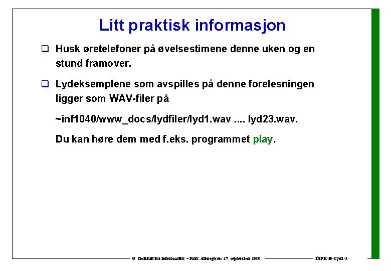 Litt praktisk informasjon q Husk øretelefoner på øvelsestimene denne uken og en stund framover.