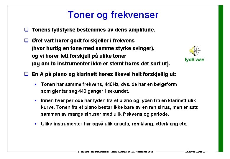 Toner og frekvenser q Tonens lydstyrke bestemmes av dens amplitude. q Øret vårt hører