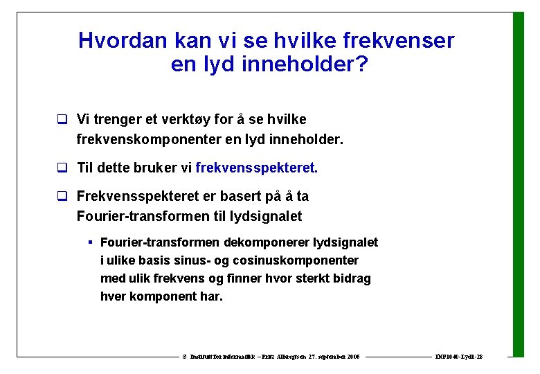 Hvordan kan vi se hvilke frekvenser en lyd inneholder? q Vi trenger et verktøy