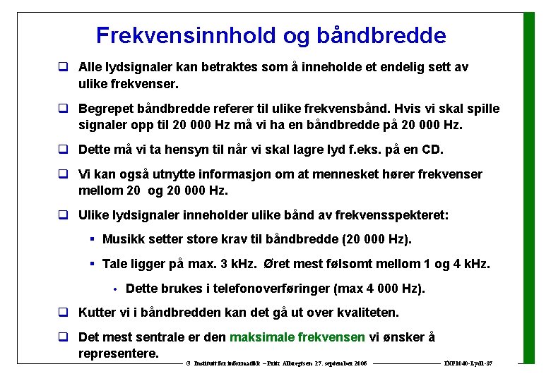 Frekvensinnhold og båndbredde q Alle lydsignaler kan betraktes som å inneholde et endelig sett