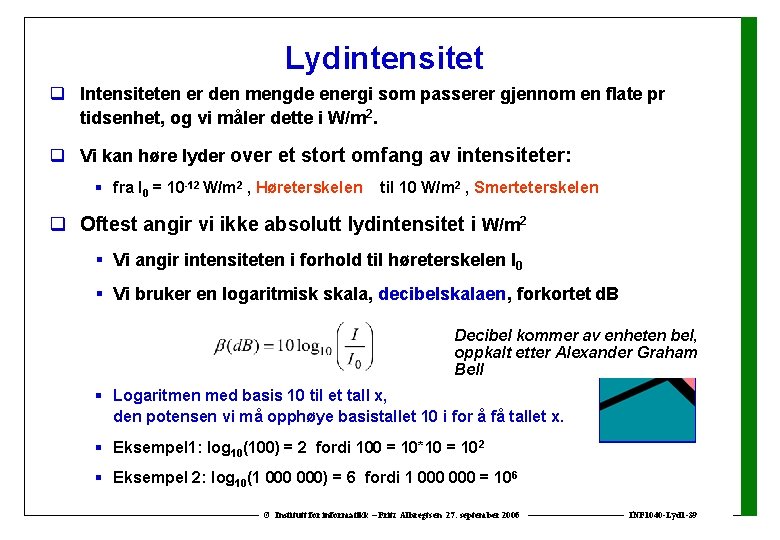 Lydintensitet q Intensiteten er den mengde energi som passerer gjennom en flate pr tidsenhet,