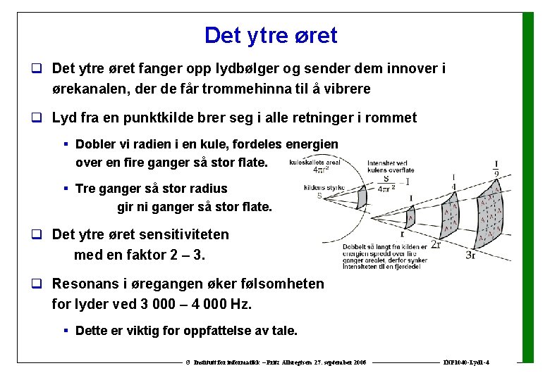 Det ytre øret q Det ytre øret fanger opp lydbølger og sender dem innover