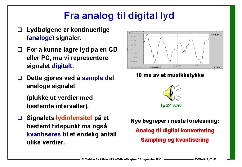 Fra analog til digital lyd q Lydbølgene er kontinuerlige (analoge) signaler. q For å