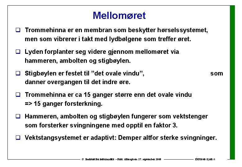 Mellomøret q Trommehinna er en membran som beskytter hørselssystemet, men som vibrerer i takt