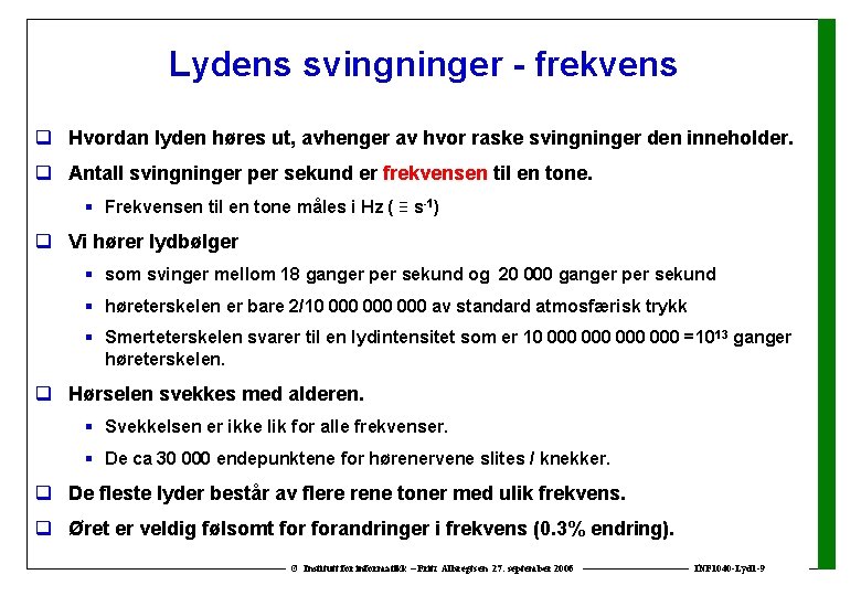 Lydens svingninger - frekvens q Hvordan lyden høres ut, avhenger av hvor raske svingninger