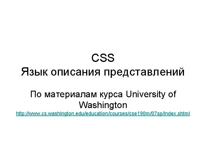 CSS Язык описания представлений По материалам курса University of Washington http: //www. cs. washington.