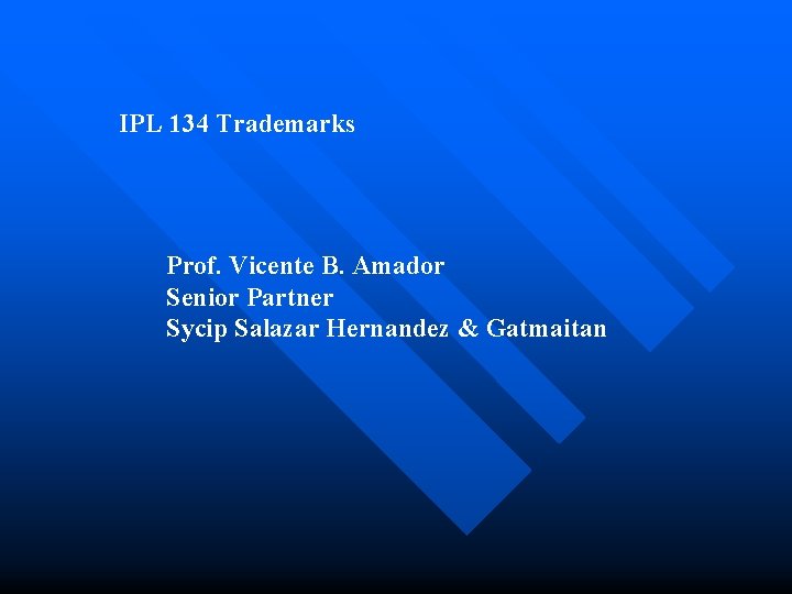 IPL 134 Trademarks Prof. Vicente B. Amador Senior Partner Sycip Salazar Hernandez & Gatmaitan
