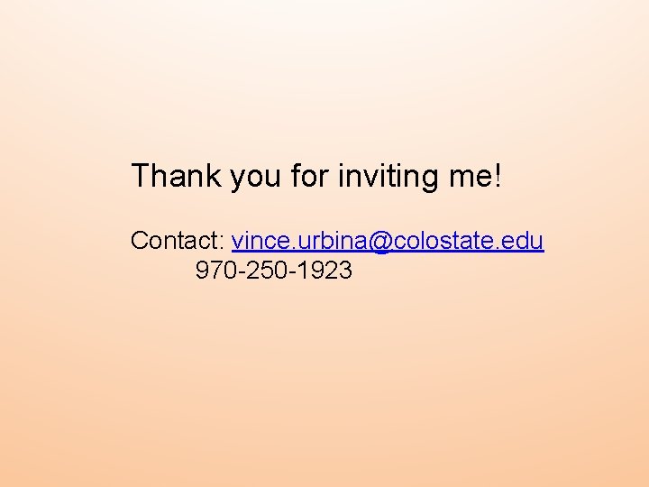 Thank you for inviting me! Contact: vince. urbina@colostate. edu 970 -250 -1923 
