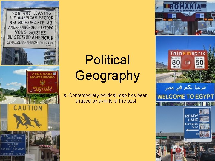 Political Geography a. Contemporary political map has been shaped by events of the past