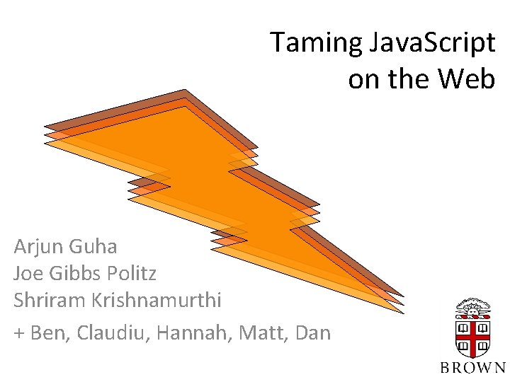 Taming Java. Script on the Web Arjun Guha Joe Gibbs Politz Shriram Krishnamurthi +
