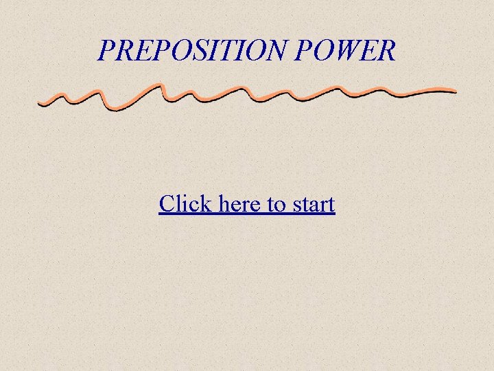 PREPOSITION POWER Click here to start 