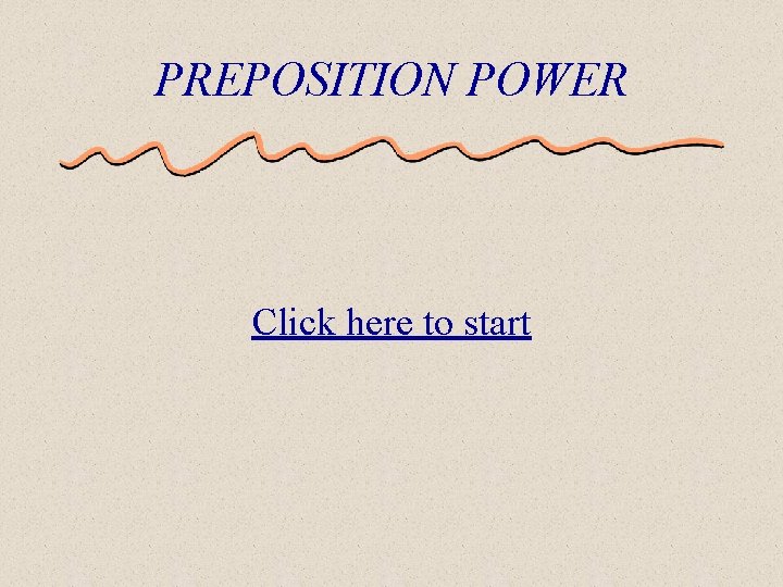 PREPOSITION POWER Click here to start 