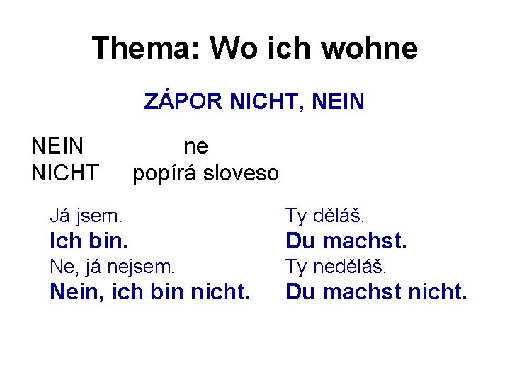 Thema: Wo ich wohne ZÁPOR NICHT, NEIN NICHT ne popírá sloveso Já jsem. Ty