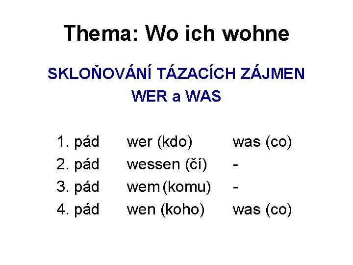Thema: Wo ich wohne SKLOŇOVÁNÍ TÁZACÍCH ZÁJMEN WER a WAS 1. pád 2. pád