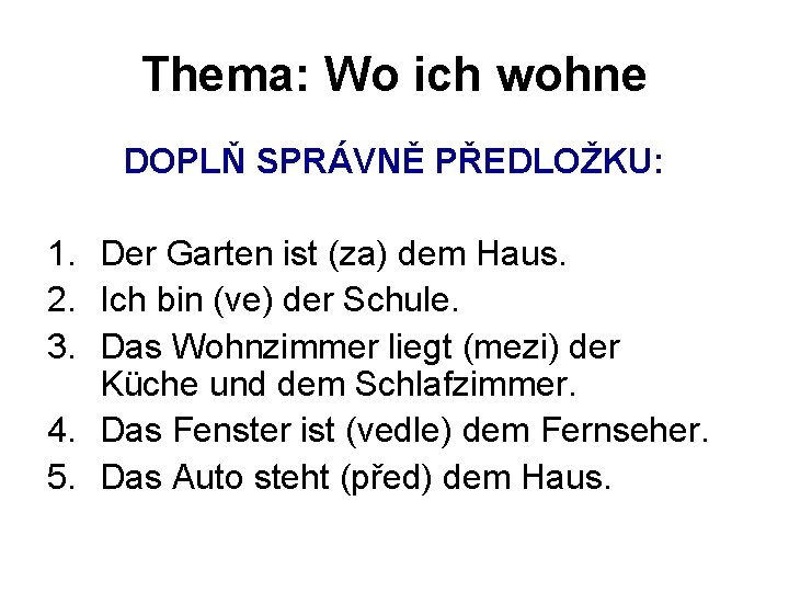 Thema: Wo ich wohne DOPLŇ SPRÁVNĚ PŘEDLOŽKU: 1. Der Garten ist (za) dem Haus.