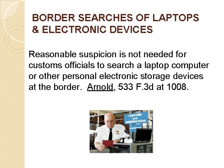 BORDER SEARCHES OF LAPTOPS & ELECTRONIC DEVICES Reasonable suspicion is not needed for customs