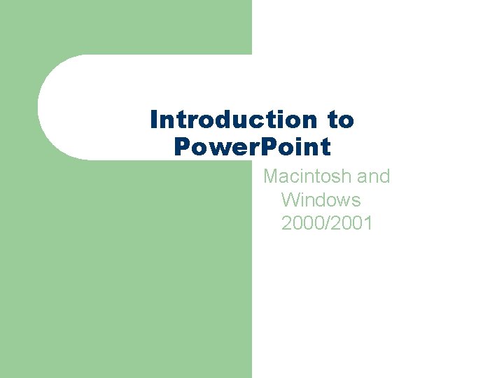 Introduction to Power. Point Macintosh and Windows 2000/2001 