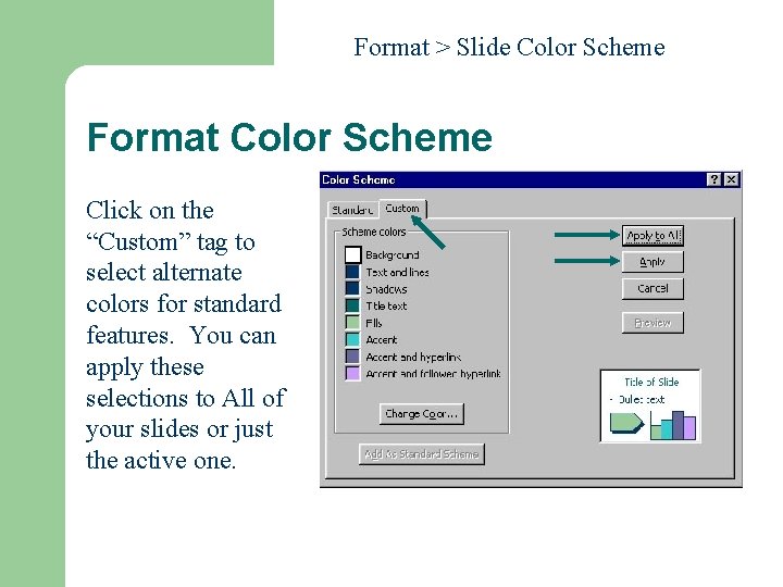 Format > Slide Color Scheme Format Color Scheme Click on the “Custom” tag to