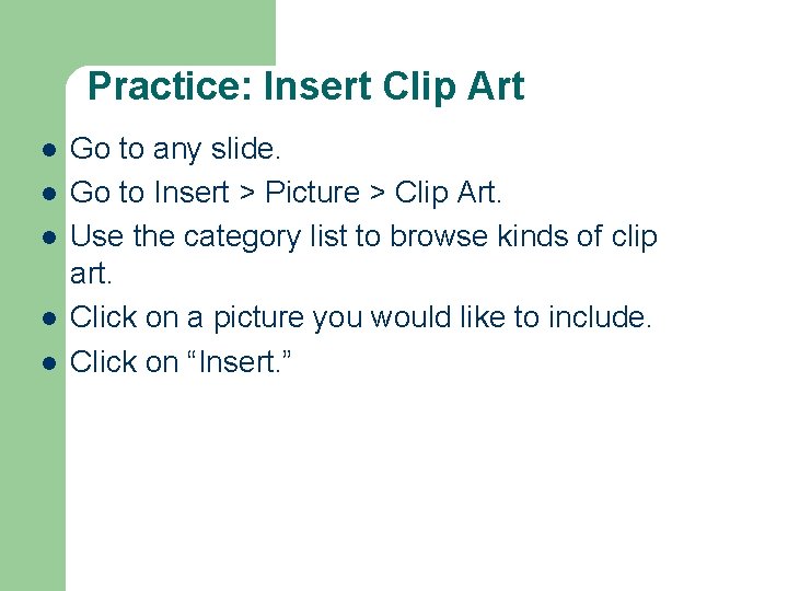 Practice: Insert Clip Art l l l Go to any slide. Go to Insert