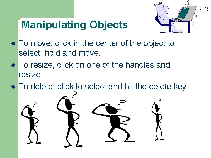Manipulating Objects l l l To move, click in the center of the object