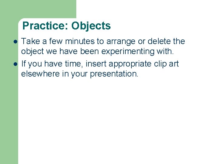 Practice: Objects l l Take a few minutes to arrange or delete the object