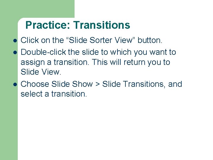 Practice: Transitions l l l Click on the “Slide Sorter View” button. Double-click the