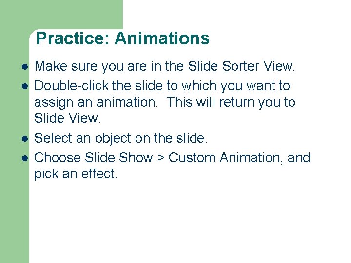 Practice: Animations l l Make sure you are in the Slide Sorter View. Double-click