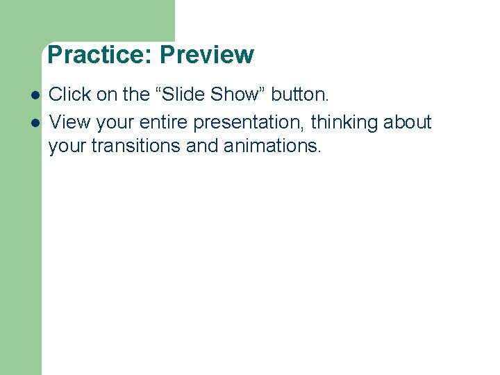 Practice: Preview l l Click on the “Slide Show” button. View your entire presentation,
