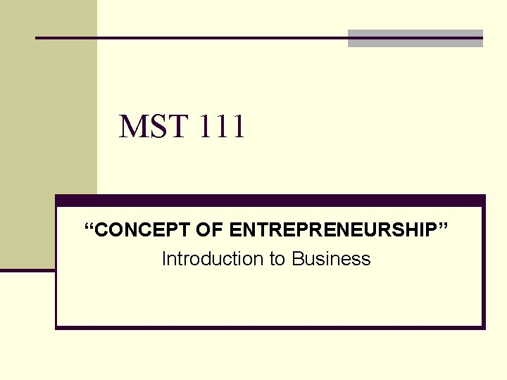 MST 111 “CONCEPT OF ENTREPRENEURSHIP” Introduction to Business 