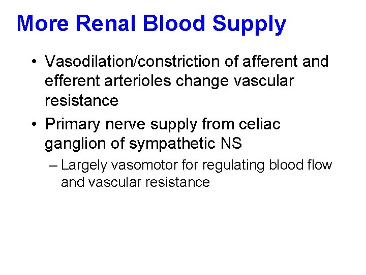 More Renal Blood Supply • Vasodilation/constriction of afferent and efferent arterioles change vascular resistance