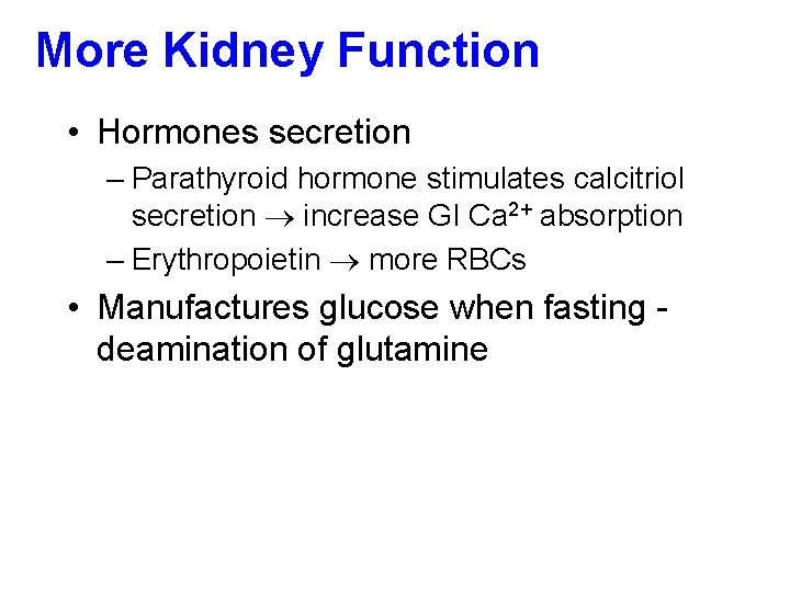 More Kidney Function • Hormones secretion – Parathyroid hormone stimulates calcitriol secretion increase GI