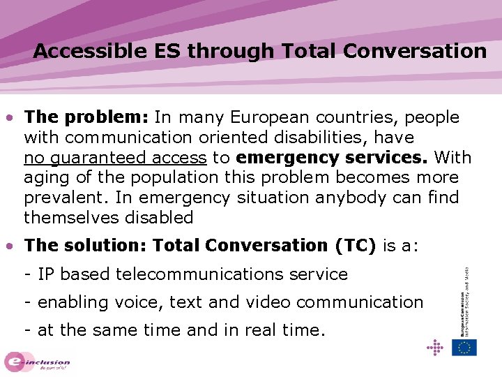 Accessible ES through Total Conversation • The problem: In many European countries, people with