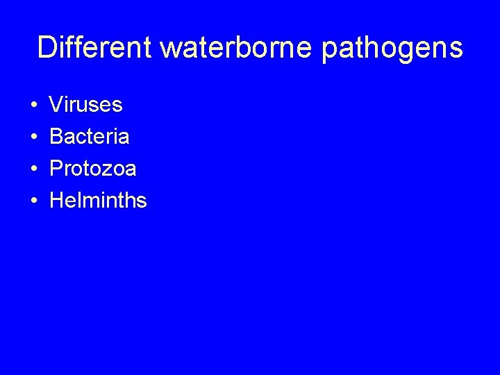 Different waterborne pathogens • • Viruses Bacteria Protozoa Helminths 