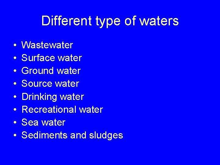 Different type of waters • • Wastewater Surface water Ground water Source water Drinking