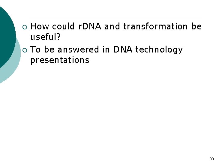 How could r. DNA and transformation be useful? ¡ To be answered in DNA