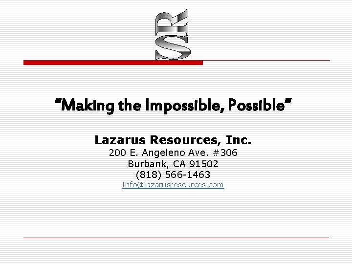 “Making the Impossible, Possible” Lazarus Resources, Inc. 200 E. Angeleno Ave. #306 Burbank, CA
