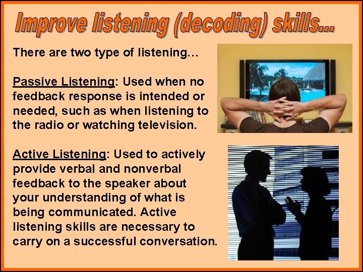 There are two type of listening… Passive Listening: Used when no feedback response is