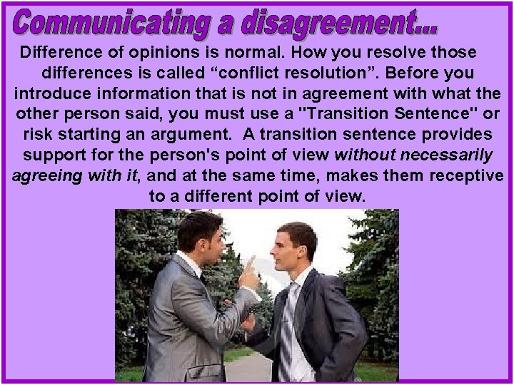 Difference of opinions is normal. How you resolve those differences is called “conflict resolution”.